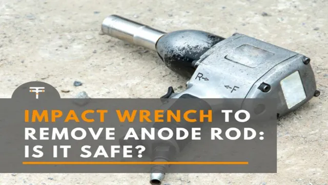 can i use impact driver to remove anode rod