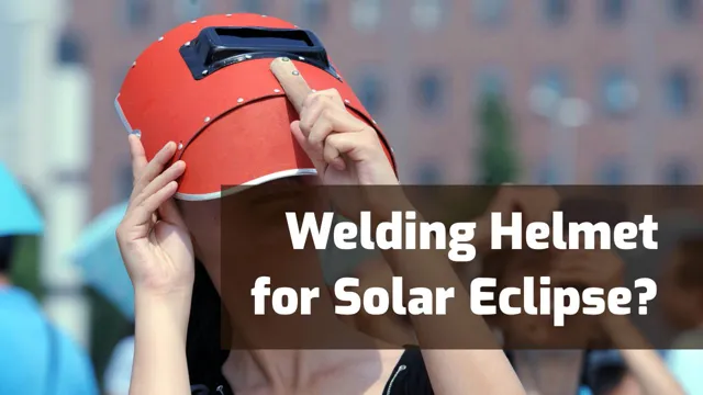 can you wear a welding helmet to view an eclipse